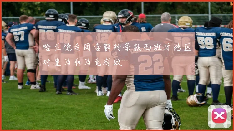 哈兰德合同含解约条款西班牙地区对皇马和马竞有效